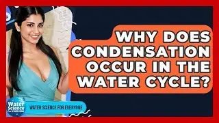 Why Does Condensation Occur In The Water Cycle? - Water Science For Everyone