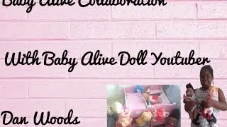 Baby Alive Collaboration Video with Baby Alive YOUTUBER Dan Woods Baby Alive