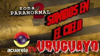 SONIDOS APOCALÍPTICOS EN EL CIELO URUGUAYO - TERROR REAL 2020 ZONA PARANORMAL CAPÍTULO 7 /TEMPORADA2