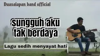 Sungguh Aku Tak Berdaya - Duasalapan band (Original Lirik Video) | Lagu Sedih Melayu Menyayat Hati 💔
