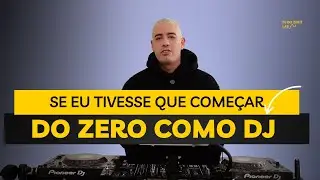Se eu tivesse que : come&ccedil;ar do zero como Dj (eu faria isso)