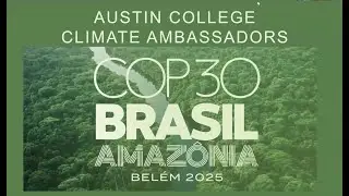 Austin College Climate Ambassadors: Report from COP30, Brazil (Week 1)