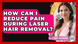 How Can I Reduce Pain During Laser Hair Removal? - Plastic Surgery Transformations
