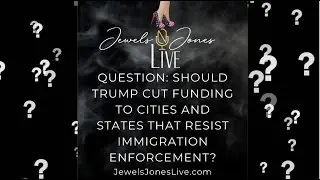 Question: Should Trump cut funding to cities and states that resist immigration enforcement?