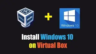 Creating a Virtual Machine using Virtual Box and installing Windows 10