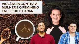 CAFÉ PSICANALÍTICO - VIOLÊNCIA CONTRA A MULHER E O FEMININO EM FREUD E LACAN