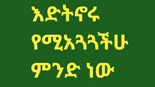 እድትኖሩ#የሚአጓጓችሁ#ምድነው?