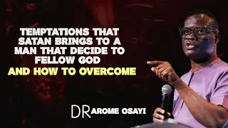Temptations That Satan Brings To A Man That Decide To Follow God / Dr Arome Osayi 