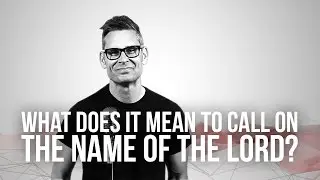 736. What Does It Mean To Call On The Name Of The Lord?