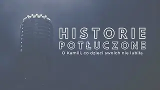 Historie potłuczone [#229] O Kamili, co dzieci swoich nie lubiła