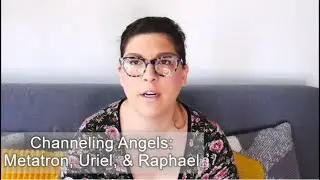 Channeling Archangels: Metatron, Uriel, & Raphael