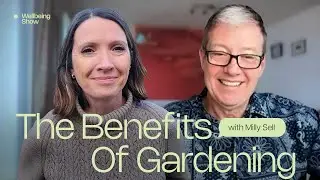 The Wellbeing Show with Milly Sell, Let’s talk about the health benefits of gardening