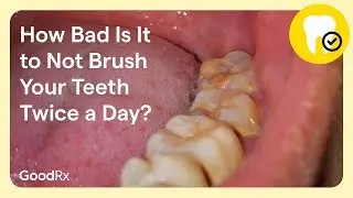 How Bad Is It to Not Brush Your Teeth Twice a Day? | GoodRx