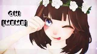 [ MMD | MEME ] Oh! [ SelfModel ]