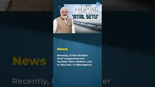 Atal Setu: PM Modi Inaugurates Mumbai Trans Harbour Link | UPSC Current Affairs