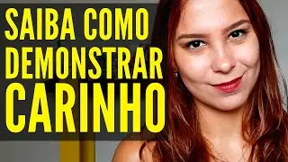 COMO DEMONSTRAR CARINHO NO RELACIONAMENTO - MANEIRAS INFAL&Iacute;VEIS DE DEMONSTRAR O QUE SENTE