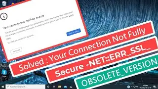 Solved : Your Connection Not Fully Secure Error -  NET::ERR_SSL_OBSOLETE_VERSION