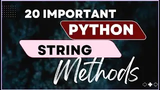 20 MOST IMPORTANT BUILT- IN PYTHON STRING METHODS EXPLAINED WITH EXAMPLES | PYTHON FOR BEGINNERS