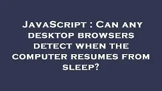 JavaScript : Can any desktop browsers detect when the computer resumes from sleep?