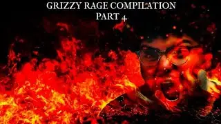 Grizzy Rage Compilation Part 4