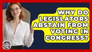 Why Do Legislators Abstain From Voting In Congress? - Inside the Legislative Branch