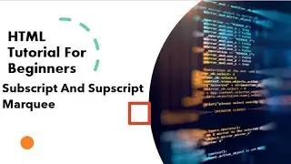 HTML Tutorial For Beginners || Subscript And Supscript ||  Marquee In HTML ||