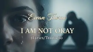 Eivan Thorne - I Am Not Okay (Tradu&ccedil;&atilde;o/Legendado)