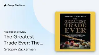 The Greatest Trade Ever: The Behind-the-Scenes&hellip; by Gregory Zuckerman &middot; Audiobook preview