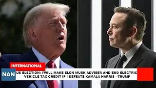 US ELECTION: 'I&rsquo;ll MAKE ELON MUSK ADVISER & END ELECTRIC VEHICLE Tax IF I DEFEAT KAMALA'- SAY TRUMP