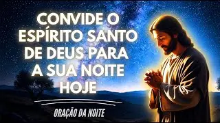 Convide o Espírito Santo para entrar em sua casa esta noite | Oração da noite