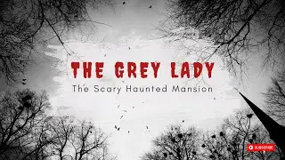 Echoes from the Abyss: The Haunting Tale of the Grey Lady of Willow Manor