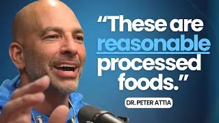 Processed Foods: Dr. Peter Attia's Surprising Stance