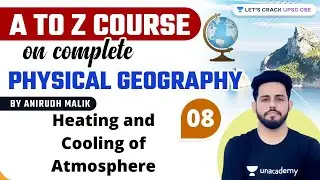 L8: Heating and Cooling of Atmosphere | A to Z Course on Complete Physical Geography | UPSC CSE