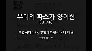 [부활성야미사, 부활대축일 묵상곡 - 가, 나, 다해] 우리의 파스카 양이신(이상철 신부 곡) - 합창(SATB)