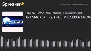 RICK WILES/THE JIM BAKKER SHOW PT 1 (TRUNEWS RADIO 081715)