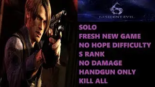 Resident Evil 6 Leon Campaign Solo (No Hope / S Rank / No Damage / Handgun Only)