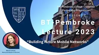 BT Pembroke Lecture 2023 - Building Future Mobile Networks