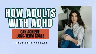 How Adults With ADHD Can Achieve Long-term Goals