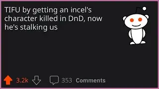 TIFU by getting an incel's character killed in DnD, now he's stalking us