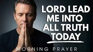 Holy Spirit Prayer &ndash; Lord Fill Me and Lead Me into All Truth Today