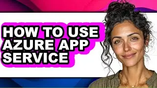 How to Use Azure App Service (easy Method)