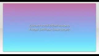 Current scroll offset inside a Flutter ListView, SliverList,etc