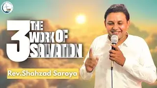 The 3Fold Works OF Salvation| By Rev Shahzad Saroya