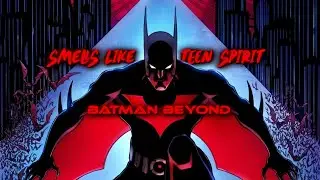 Batman Beyond Edit/AMV | Smells Like Teen Spirit 