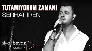 Serhat İren - Tutamıyorum Zamanı (SiyahBeyaz Akustik)