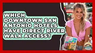 Which Downtown San Antonio Hotels Have Direct River Walk Access? - Everything About San Antonio