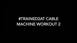 #Trained2aT Cable Machine 2 Workout