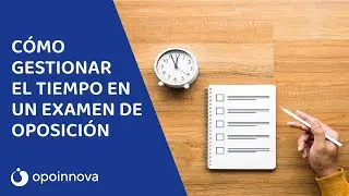 Cómo gestionar el tiempo en un examen de oposición