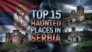 Top 15 Haunted Places in Serbia | Chilling Haunted Locations You Must See