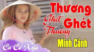 [Ca Cổ Xưa] GHÉT THƯƠNG Thương Ghét | Minh Cảnh | Tân Cổ Hay Trước 1975